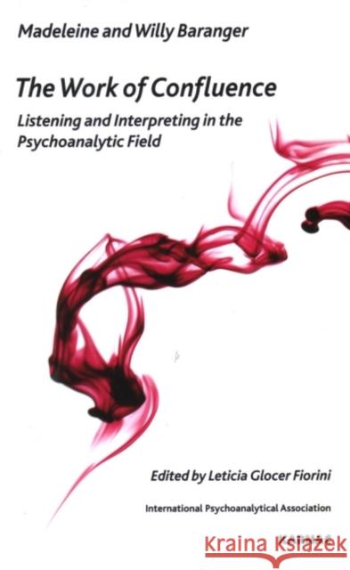 The Work of Confluence : Listening and Interpreting in the Psychoanalytic Field Madeleine Baranger Willy Baranger 9781855757615