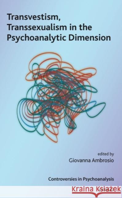 Transvestism, Transsexualism in the Psychoanalytic Dimension Giovanna Ambrosio 9781855757653 Karnac Books