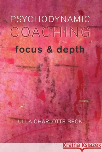 Psychodynamic Coaching : Focus and Depth Beck, Ulla Charlotte 9781855757677