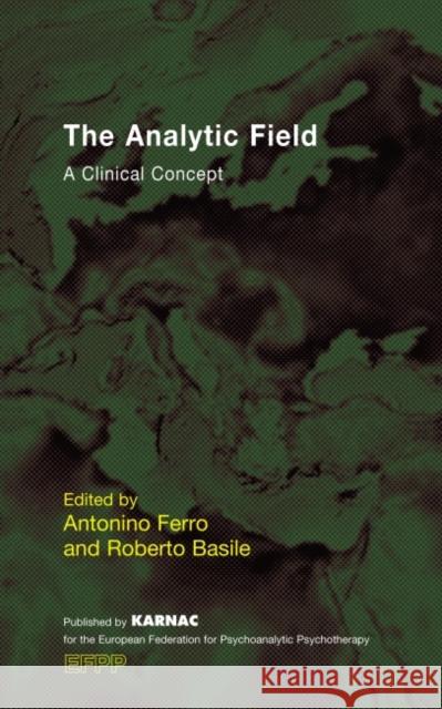 The Analytic Field: A Clinical Concept Antonino Ferro Roberto Basile 9781855757813