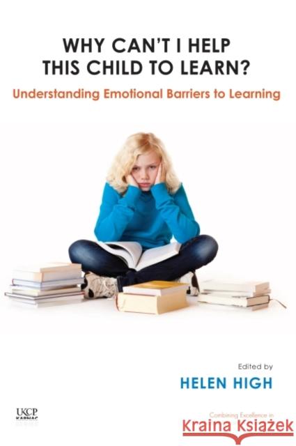 Why Can't I Help This Child to Learn?: Understanding Emotional Barriers to Learning Helen High 9781855757875 Karnac Books