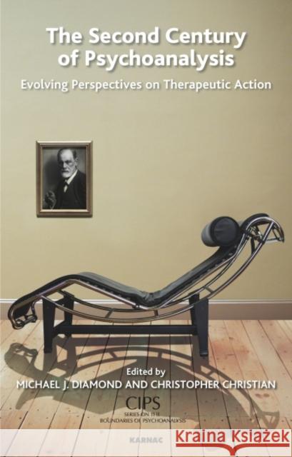 The Second Century of Psychoanalysis: Evolving Perspectives on Therapeutic Action Christopher Christian Michael Diamond 9781855758001