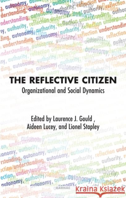 The Reflective Citizen: Organisational and Social Dynamics Lionel Stapley Laurence J. Gould 9781855758162 Karnac Books