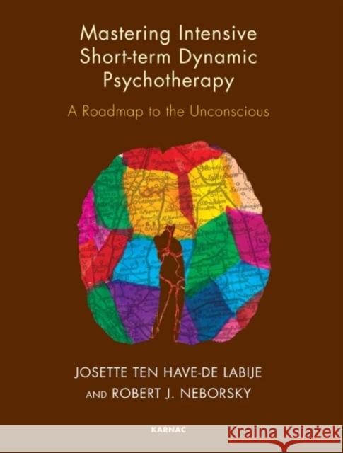 Mastering Intensive Short-Term Dynamic Psychotherapy: A Roadmap to the Unconscious Neborsky, Robert J. 9781855758216 Karnac Books