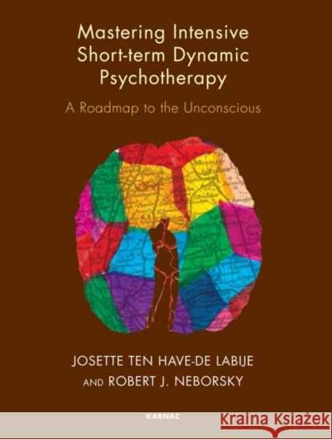 Mastering Intensive Short-Term Dynamic Psychotherapy: A Roadmap to the Unconscious Neborsky, Robert J. 9781855758216