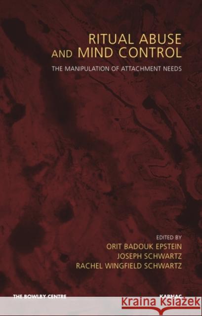 Ritual Abuse and Mind Control : The Manipulation of Attachment Needs Orit Badou Joseph Schwartz Rachel Wingfield 9781855758391