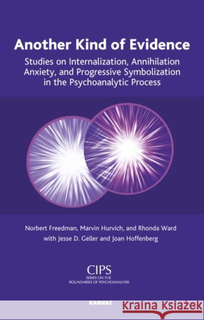 Another Kind of Evidence: Studies on Internalization, Annihilation Anxiety and Progressive Symbolization in the Psychoanalytic Process Norbert Freedman Marvin Hurvich Rhonda Ward 9781855758520 Karnac Books