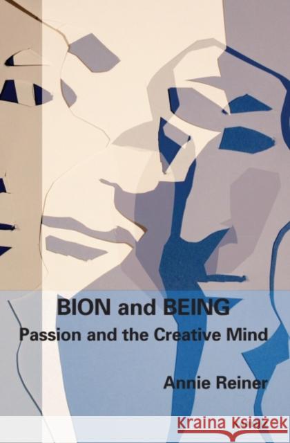 Bion and Being: Passion and the Creative Mind Reiner, Annie 9781855758544