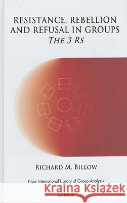 Resistance, Rebellion and Refusal in Groups: The 3 Rs Richard M. Billow 9781855758551