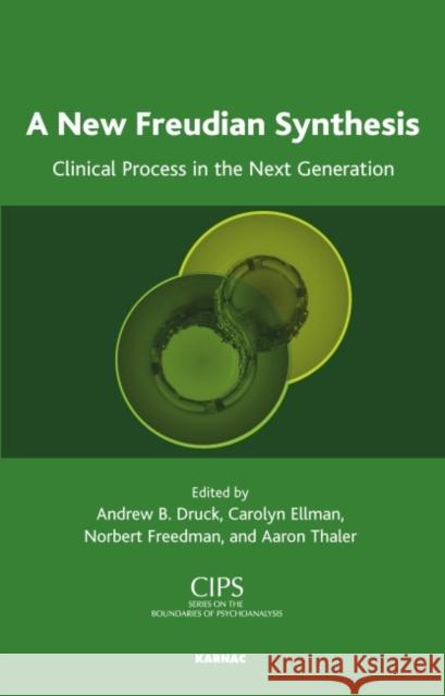 A New Freudian Synthesis: Clinical Process in the Next Generation Norbert Freedman Andrew Druck Carolyn S. Ellman 9781855758650