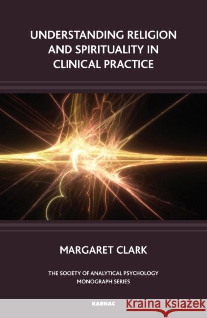 Understanding Religion and Spirituality in Clinical Practice Margaret Clark   9781855758704 Karnac Books