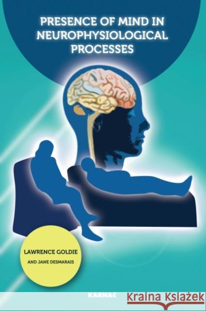 Presence of Mind in Neurophysiological Processes Lawrence Goldie 9781855758858 0