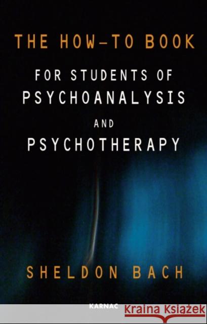 The How-To Book for Students of Psychoanalysis and Psychotherapy Sheldon Bach 9781855758872 Karnac Books