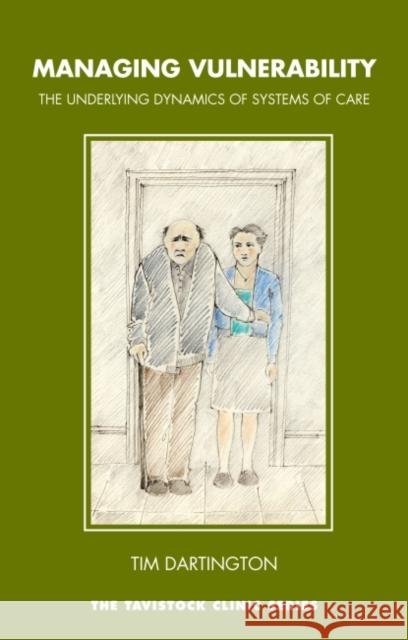 Managing Vulnerability : The Underlying Dynamics of Systems of Care Tim Dartington 9781855758889 Karnac Books