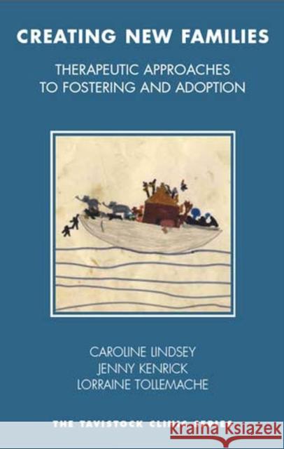 Creating New Families: Therapeutic Approaches to Fostering and Adoption C. Lindsey L. Tollemache J. Kendricks 9781855759350 Karnac Books