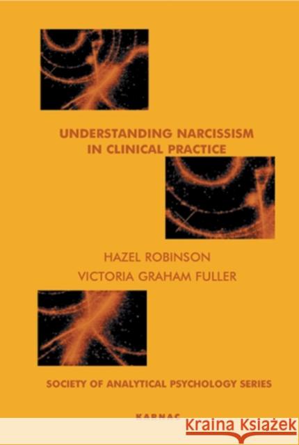 Understanding Narcissism in Clinical Practice Hazel Robinson Victoria Graha 9781855759381