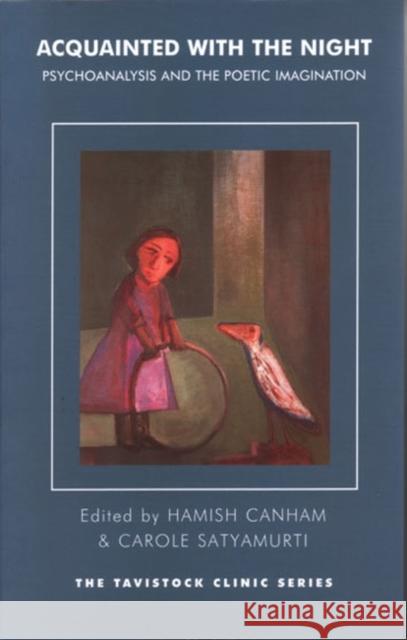 Acquainted with the Night : Psychoanalysis and the Poetic Imagination Hamish Canham Carole Satyamurti 9781855759633 Karnac Books