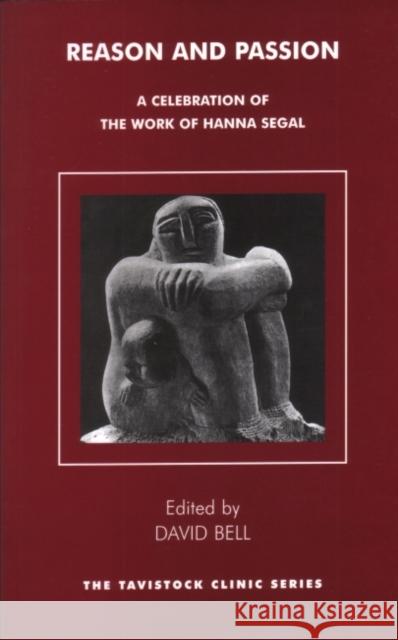 Reason and Passion: A Celebration of the Work of Hanna Segal David Bell 9781855759695 Karnac Books