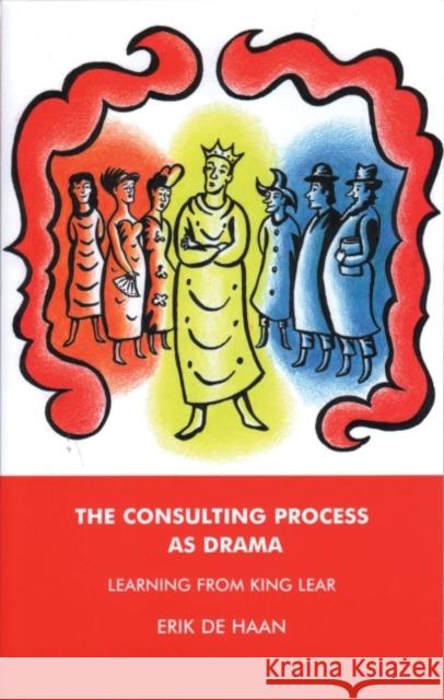 The Consulting Process as Drama : Learning from King Lear Erik d 9781855759862 Karnac Books