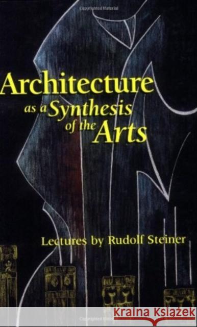 Architecture as a Synthesis of the Arts Rudolf Steiner, Johanna Collis, Christian Thal-Jantzen 9781855840577 Rudolf Steiner Press