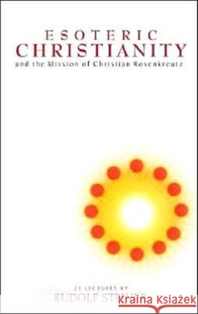 Esoteric Christianity and the Mission of Christian Rosenkreutz Rudolf Steiner, M. Barton 9781855840836 Rudolf Steiner Press