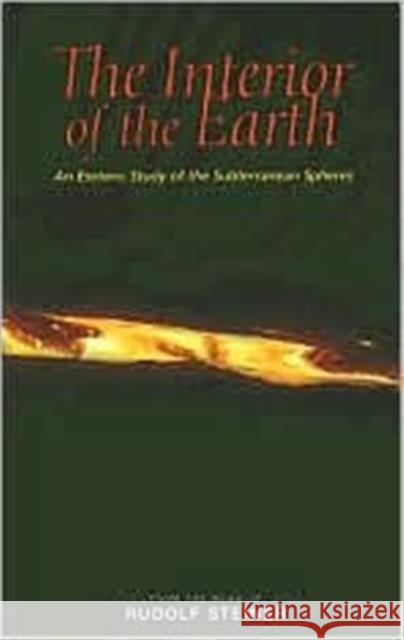 The Interior of the Earth: An Esoteric Study of the Subterranean Spheres Rudolf Steiner, P.V. O'Leary 9781855841192 Rudolf Steiner Press