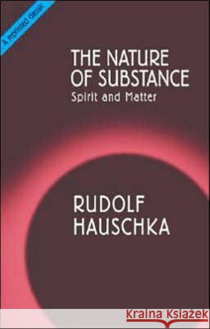 The Nature of Substance: Spirit and Matter Rudolf Hauschka 9781855841222 Rudolf Steiner Press