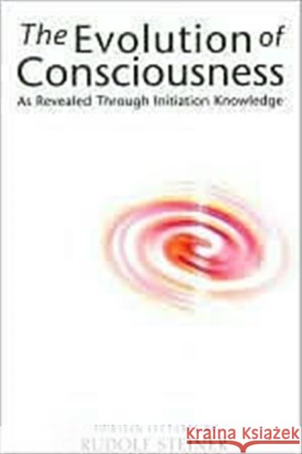 The Evolution of Consciousness: As Revealed Through Initiation Knowledge Rudolf Steiner, P. Wehrle 9781855841291 Rudolf Steiner Press