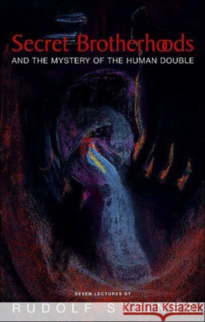 Secret Brotherhoods: And the Mystery of the Humandouble Rudolf Steiner, J. Collis 9781855841628 Rudolf Steiner Press