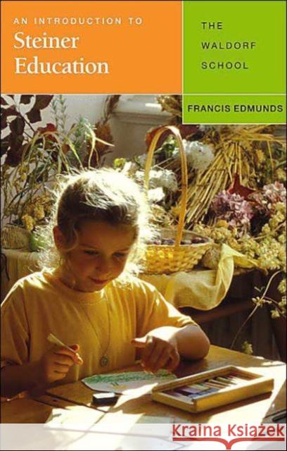 An Introduction to Steiner Education: The Waldorf  School Francis Edmunds 9781855841727