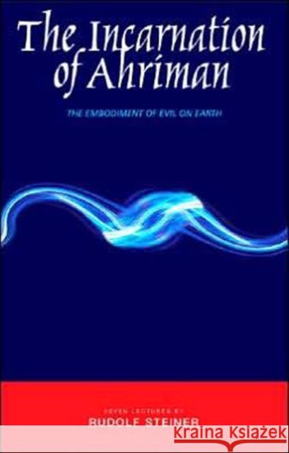 The Incarnation of Ahriman: The Embodiment of Evil on Earth Rudolf Steiner, M. Barton 9781855841789 Rudolf Steiner Press