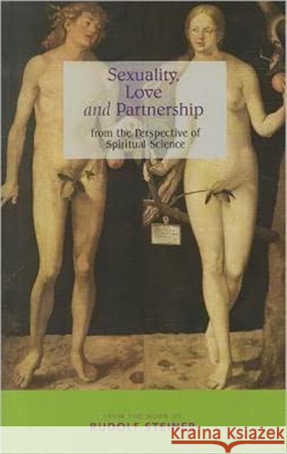 Sexuality, Love and Partnership: From the Perspective of Spiritual Science Steiner, Rudolf 9781855842601