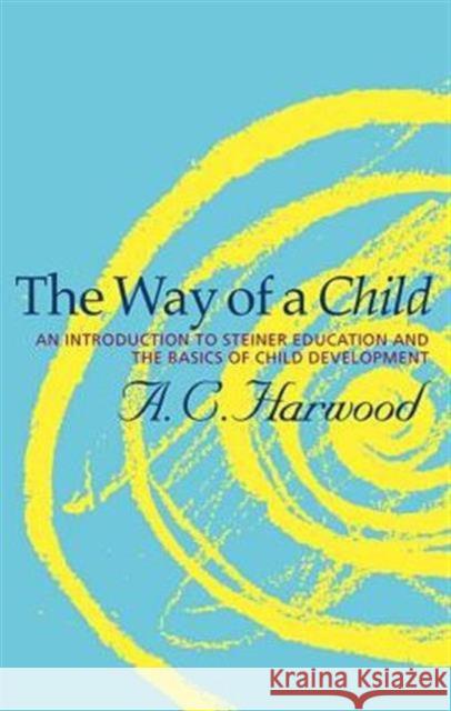 The Way of a Child: An Introduction to Steiner Education and the Basics of Child Development A.C. Harwood 9781855843875 Rudolf Steiner Press