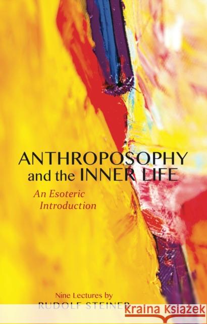 Anthroposophy and the Inner Life: An Esoteric Introduction Steiner, Rudolf 9781855844179