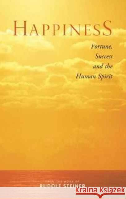 Happiness: Fortune, Success and the Human Spirit Rudolf Steiner 9781855845329 Rudolf Steiner Press