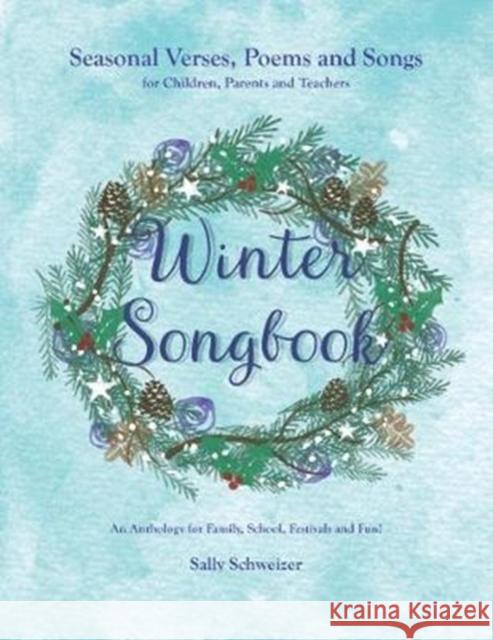 Winter Songbook: Seasonal Verses, Poems and Songs for Children, Parents and Teachers.  An Anthology for Family, School, Festivals and Fun! Sally Schweizer 9781855845527 Rudolf Steiner Press