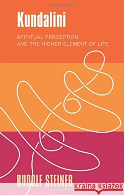 Kundalini: Spiritual Perception and the Higher Element of Life Rudolf Steiner Andreas Meyer Matthew Barton 9781855845589 Rudolf Steiner Press