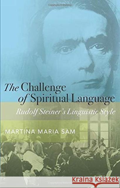 The Challenge of Spiritual Language: Rudolf Steiner’s Linguistic Style Martina Maria Sam 9781855845770 Rudolf Steiner Press