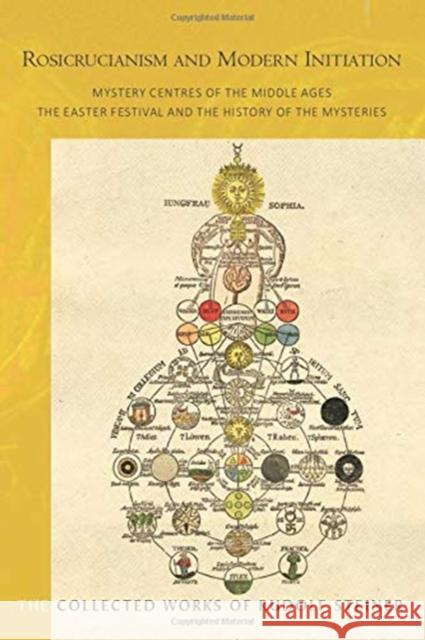 Rosicrucianism and Modern Initiation: Mystery Centres of the Middle Ages. The Easter Festival and the History of the Mysteries Rudolf Steiner, Andrew Wellburn, M Adams, F Amrine 9781855845787 Rudolf Steiner Press