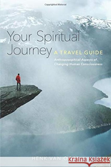 Your Spiritual Journey: A Travel Guide. Anthroposophical Aspects of Changing Human Consciousness Henk Van Oort 9781855845855