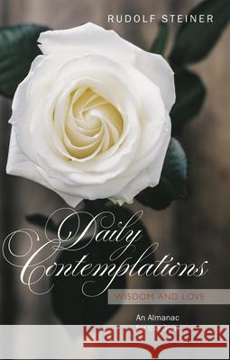 Daily Contemplations: Wisdom and Love.  An Almanac for the Soul Rudolf Steiner 9781855845909