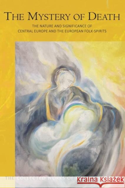 The Mystery of Death: The Nature and Significance of Central Europe and the European Folk-Spirits Rudolf Steiner 9781855846081