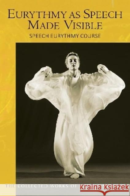 Eurythmy as Speech Made Visible: Speech Eurythmy Course Rudolf Steiner 9781855846654 Rudolf Steiner Press