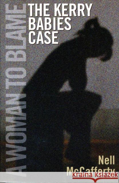 A Woman to Blame: The Kerry Babies Case Nell McCafferty 9781855942134 Cork University Press