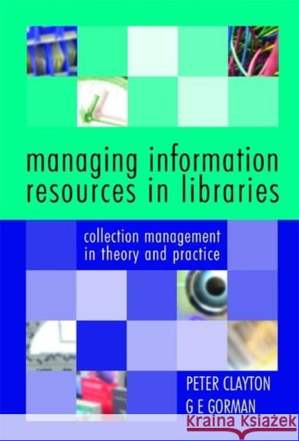 Managing Information Resources in Libraries: Collection Management in Theory and Practice Clayton, Peter 9781856045810