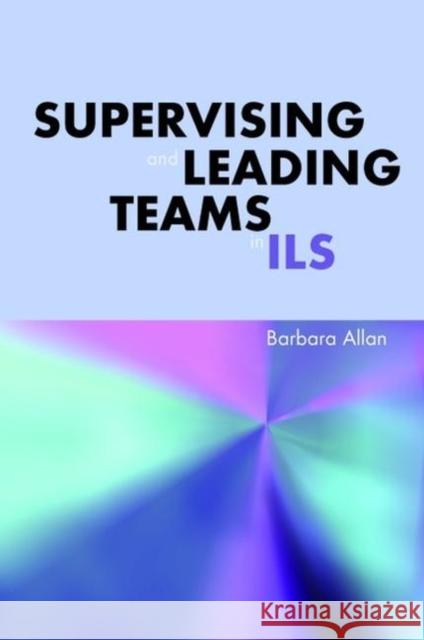 Supervising and Leading Teams in Ils Allan, Barbara 9781856045872 Facet Publishing