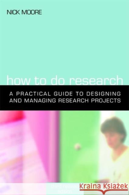 How to Do Research : The Practical Guide to Designing and Managing Research Projects Nick Moore   9781856045940