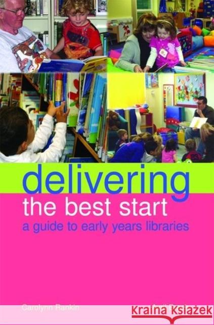 Delivering the Best Start : A Guide to Early Years Libraries Carolynn Rankin Avril Brock 9781856046107 Facet Publishing
