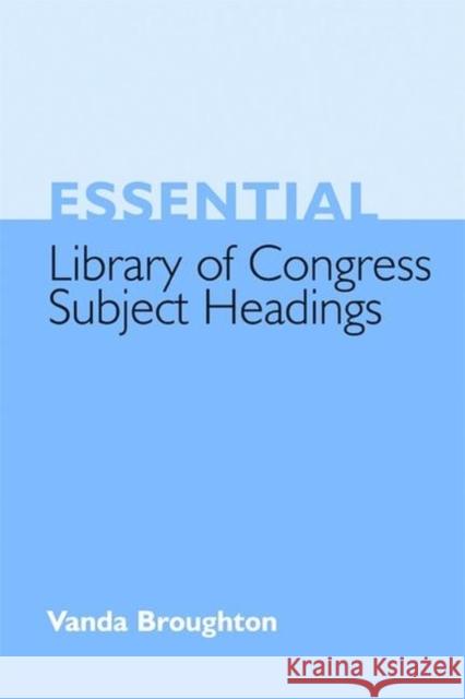 Essential Library of Congress Subject Headings Broughton, Vanda 9781856046183 