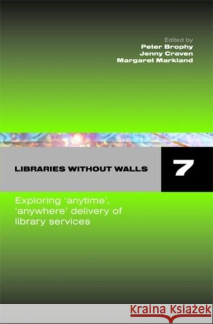Libraries Without Walls 7: Exploring Anytime, Anywhere Delivery of Library Services Brophy, Peter 9781856046237